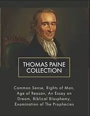 Thomas Paine Collection: Common Sense, Rights of Man, Age of Reason, An Essay on Dream, Biblical Blasphemy, Examination Of The Prophecies