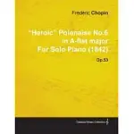 HEROIC POLONAISE NO.6 IN A-FLAT MAJOR BY FR D RIC CHOPIN FOR SOLO PIANO (1842) OP.53