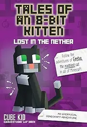 Tales of an 8-Bit Kitten: Lost in the Nether: An Unofficial Minecraft Adventure (Volume 1)