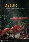 Fly Agaric: A Compendium of History, Pharmacology, Mythology, & Exploration by K