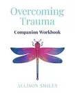 Overcoming Trauma Companion Workbook by Allison Smiley Paperback Book