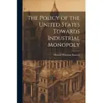 THE POLICY OF THE UNITED STATES TOWARDS INDUSTRIAL MONOPOLY