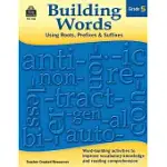 BUILDING WORDS, GRADE 5: USING ROOTS, PREFIXES & SUFFIXES