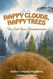 Happy Clouds, Happy Trees: The Bob Ross Phenomenon by Kristin G Congdon: New