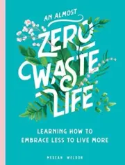 An Almost Zero Waste Life: Learning How to Embrace Less to Live More (hardcover)