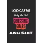LOOK AT ME BEING THE BEST CROSSING GUARD AND SHIT: AMAZING GIFT FOR CROSSING GUARD. CROSSING GUARD LINED NOTEBOOK / CROSSING GUARD JOURNAL GIFT, 120 P