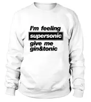 I'm feeling supersonic give me gin&tonic sweatshirt CrewneckHoodie sweatshirt