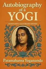 Autobiography of a Yogi - Annotated & Illustrated Edition