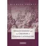 ENLIGHTENMENT AND THE CREATION OF GERMAN CATHOLICISM