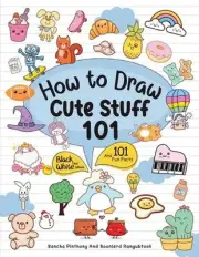 How To Draw 101 Cute Stuff For Kids: Simple and Easy Step-by-Step Guide Book to