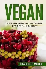 Vegan: Healthy Vegan Dump Dinner Recipes on a Budget (Vegan Cookbook, Free, Vege