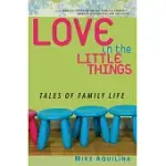LOVE IN THE LITTLE THINGS: TALES OF FAMILY LIFE