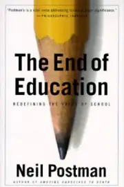 The End of Education: Redefining the Value of School by Postman, Neil