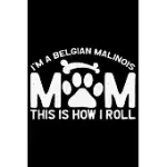 I’’M A BELGIAN MALINOIS MOM THIS IS HOW I ROLL: COOL BELGIAN MALINOIS DOG JOURNAL NOTEBOOK - FUNNY BELGIAN MALINOIS PUPPIES - BELGIAN MALINOIS OWNER GI