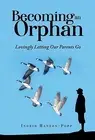 Becoming an Orphan Lovingly Letting Our Ingrid Hanson-Popp Hardcover