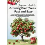 BEGINNER’S GUIDE TO GROWING FRUIT TREES FAST AND EASY: PROVEN SUSTAINABLE TECHNIQUES FOR HEALTHIER TREES AND A BOUNTIFUL HARVEST WHILE REDUCING EFFORT