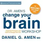 DR. AMEN’S CHANGE YOUR BRAIN WORKSHOP: ESSENTIAL PRINCIPLES AND TOOLS TO CHANGE YOUR LIFE