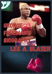 GEORGE FOREMAN’S BIOGRAPHY: THE UNTOLD TRUTH ABOUT GEORGE FOREMAN, HIS CAREER AND LIFE
