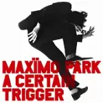 MAXIMO PARK / A CERTAIN TRIGGER (LP)