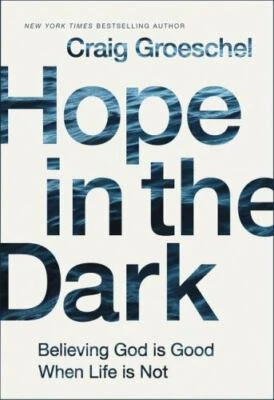 Hope in the Dark : Believing God Is Good When Life Is Not by Craig Groeschel...