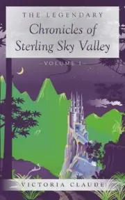 The Legendary Chronicles of Sterling Sky Valley: Volume I by Victoria Claude Pap