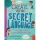 Create Your Own Secret Language: Invent Codes, Ciphers, Hidden Messages, and More