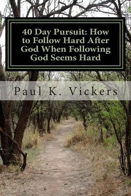 40 Day Pursuit: How to Follow Hard After God When Following God Seems Hard by Pa