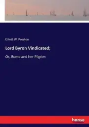 Lord Byron Vindicated;: Or, Rome and her Pilgrim by Elliott W. Preston (English)