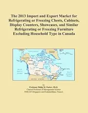The 2013 Import and Export Market for Refrigerating or Freezing Chests, Cabinets, Display Counters, Showcases, and Similar Refrigerating or Freezing Furniture Excluding Household Type in Canada