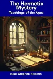 The Hermetic Mystery: Teachings of the Ages by Isaac Stephen Roberts Paperback B
