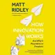 How Innovation Works Lib/E: And Why It Flourishes in Freedom