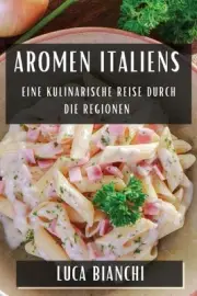 Aromen Italiens: Eine kulinarische Reise durch die Regionen by Luca Bianchi Pape