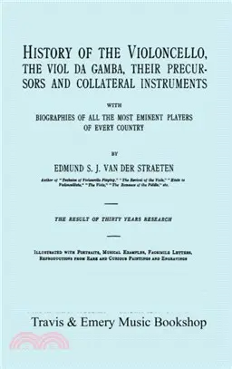 History of the Violoncello, the Viol Da Gamba, Their Precursors and Collateral Instruments, with Biographies of All the Most Eminent Players in Every Country. [Facsimile of the 1915 Edition].