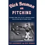 DICK BOSMAN ON PITCHING: LESSONS FROM THE LIFE OF A MAJOR LEAGUE BALLPLAYER AND PITCHING COACH
