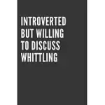 INTROVERTED BUT WILLING TO DISCUSS WHITTLING NOTEBOOK: GIFT FOR WHITTLING LOVER, LINED JOURNAL, 120 PAGES, 6 X 9, MATTE FINISH