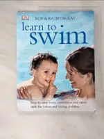 【書寶二手書T4／大學教育_I5J】LEARN TO SWIM: STEP-BY-STEP WATER CONFIDENCE AND SAFETY SKILLS FOR BABIES AND YOUNG CHILDREN_MCKAY, ROB/ MCKAY, KATHY