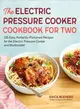 The Electric Pressure Cooker Cookbook for Two ― 125 Easy, Perfectly-portioned Recipes for Your Electric Pressure Cooker and Multicooker