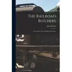 THE RAILROAD BUILDERS [MICROFORM]: A CHRONICLE OF THE WELDING OF THE STATES