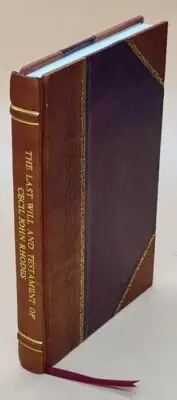 The Last Will And Testament Of Cecil John Rhodes: With Elucidato [Leather Bound]
