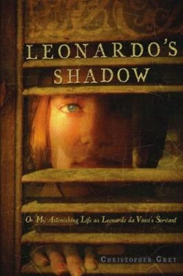 Leonardo's Shadow : Or, My Astonishing Life As Leonardo Da Vinci's Servant by...