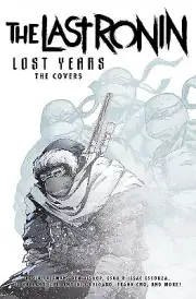 Teenage Mutant Ninja Turtles: The Last Ronin Lost Years The Covers By Kevin ...