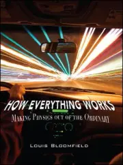 How Everything Works: Making Physics Out of the Ordinary by Louis A. Bloomfield