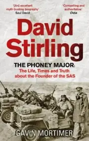 David Stirling: The Phoney Major: The Life, Times and Truth about the Founder of