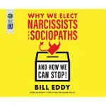 WHY WE ELECT NARCISSISTS AND SOCIOPATHS--AND HOW WE CAN STOP!