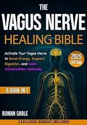 The Vagus Nerve Healing Bible: [8 in 1] Reclaim Your Health by Activating the Vagus Nerve with Simple Daily Techniques That Reduce Anxiety, Boost Energy, Improve Sleep, and Promote Healing