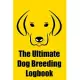 The Ultimate Dog Breeding Logbook: Breeding Notebook for Tracing Dog Bloodlines & Medical Records; For Dog Breeding Businesses & Hobbyists; Record up