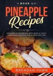 Pineapple Recipes: Pineapple Cookbook with Easy & Tasty Homemade Recipes for a H