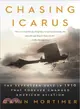 Chasing Icarus: The Seventeen Days in 1910 That Forever Changed American Aviation