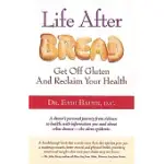 LIFE AFTER BREAD: GET OFF GLUTEN AND RECLAIM YOUR HEALTH