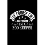 OF COURSE I’’M AWESOME I’’M A ZOO KEEPER: LINED JOURNAL, 120 PAGES, 6X9 SIZES, FUNNY ZOO KEEPER NOTEBOOK GIFT FOR ZOO KEEPERS